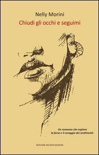 Chiudi gli occhi e seguimi - Nelly Morini - Libro Giovane Holden Edizioni 2014, Battitore libero | Libraccio.it