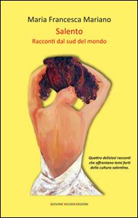 Salento. Racconti dal sud del mondo - Maria Francesca Mariano - Libro Giovane Holden Edizioni 2015, Battitore libero | Libraccio.it