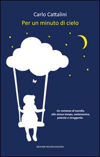 Per un minuto di cielo - Carlo Cattalini - Libro Giovane Holden Edizioni 2015, Battitore libero | Libraccio.it