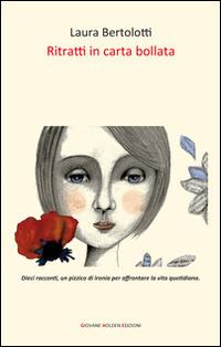 Ritratti in carta bollata - Laura Bertolotti - Libro Giovane Holden Edizioni 2015, Battitore libero | Libraccio.it