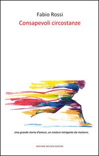 Consapevoli circostanze - Fabio Rossi - Libro Giovane Holden Edizioni 2015, Battitore libero | Libraccio.it