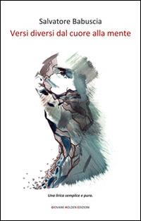 Versi diversi dal cuore alla mente - Salvatore Babuscia - Libro Giovane Holden Edizioni 2015, Versi di segale | Libraccio.it