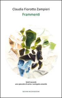 Frammenti - Claudia Fiorotto Zampieri - Libro Giovane Holden Edizioni 2015, Battitore libero | Libraccio.it