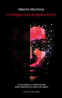 L' ambiguo caso di Agatha Harris - Alberto Marchina - Libro Giovane Holden Edizioni 2015, Battitore libero | Libraccio.it