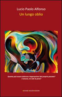 Un lungo oblio - Lucio Paolo Alfonso - Libro Giovane Holden Edizioni 2015, Battitore libero | Libraccio.it