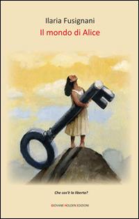 Il mondo di Alice - Ilaria Fusignani - Libro Giovane Holden Edizioni 2015, Camelot | Libraccio.it