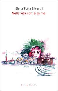 Nella vita non si sa mai - Elena Torta Silvestri - Libro Giovane Holden Edizioni 2015, 56ª strada | Libraccio.it