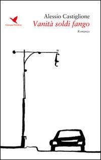 Vanità soldi fango - Alessio Castiglione - Libro Giovane Holden Edizioni 2016, Battitore libero | Libraccio.it