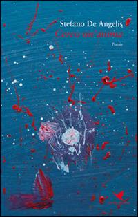 Cerco un'anima - Stefano De Angelis - Libro Giovane Holden Edizioni 2016, Versi di segale | Libraccio.it