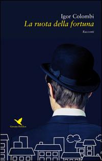 La ruota della fortuna - Igor Colombi - Libro Giovane Holden Edizioni 2016, Battitore libero | Libraccio.it