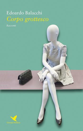 Corpo grottesco - Edoardo Balacchi - Libro Giovane Holden Edizioni 2016, Battitore libero | Libraccio.it
