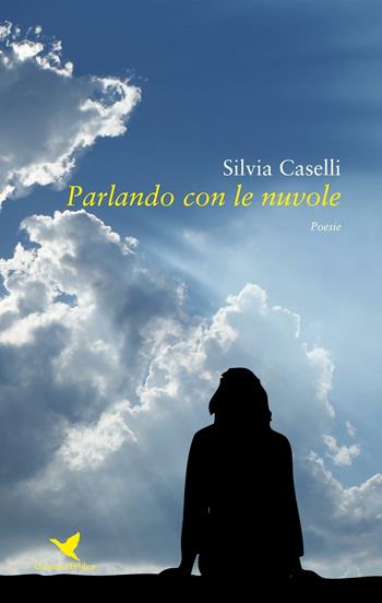 Parlando con le nuvole - Silvia Caselli - Libro Giovane Holden Edizioni 2016, Versi di segale | Libraccio.it