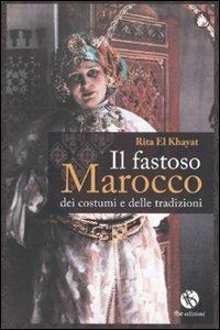 Il fastoso Marocco dei costumi e delle tradizioni - Rita El Khayat - Libro FBE 2010, Le caravelle | Libraccio.it