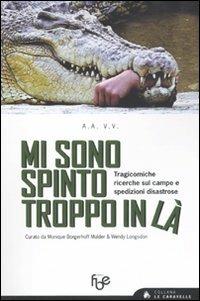 Mi sono spinto troppo in là. Tragicomiche ricerche sul campo e spedizioni disastrose  - Libro FBE 2011, Le caravelle | Libraccio.it