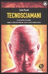 Tecnosciamani. Tra spiritualità e tecnologia: viaggio ai confini del mondo per curare un mal di schiena cronico - Carlo Pizzati - Libro FBE 2010, Le caravelle | Libraccio.it