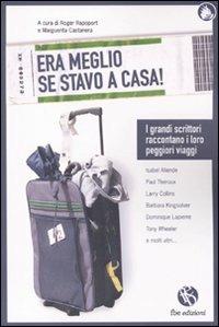 «Era meglio se stavo a casa». I grandi scrittori raccontano i loro peggiori viaggi  - Libro FBE 2010, Le caravelle | Libraccio.it