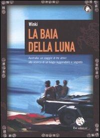 La baia della luna. Australia: un viaggio di tre amici alla ricerca di un luogo leggendario e segreto - Winki - Libro FBE 2010, Le caravelle | Libraccio.it