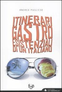 Itinerari gastroesistenziali di un italiano - Andrea Pugliese - Libro FBE 2011, Le caravelle | Libraccio.it
