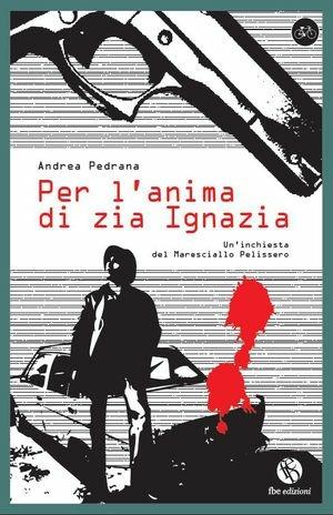 Per l'anima di zia Ignazia. Un'inchiesta del maresciallo Pelissero - Andrea Pedrana - Libro FBE 2011 | Libraccio.it