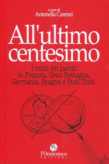 All'ultimo centesimo. I conti dei partiti di Francia, Gran Bretagna, Germania, Spagna e Stati Uniti  - Libro L'Ornitorinco 2012 | Libraccio.it