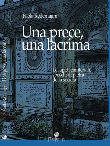 Una prece, una lacrima. Le lapidi cimiteriali, specchi di pietra della società - Paola Redemagni - Libro L'Ornitorinco 2017 | Libraccio.it