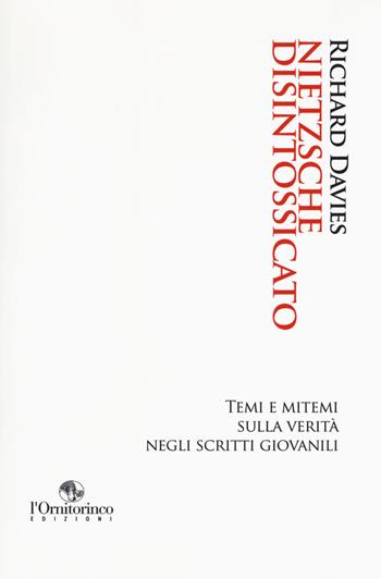 Nietzsche disintossicato. Temi e mitemi sulla verità negli scritti giovanili - Richard Davies - Libro L'Ornitorinco 2018, Storia del pensiero | Libraccio.it