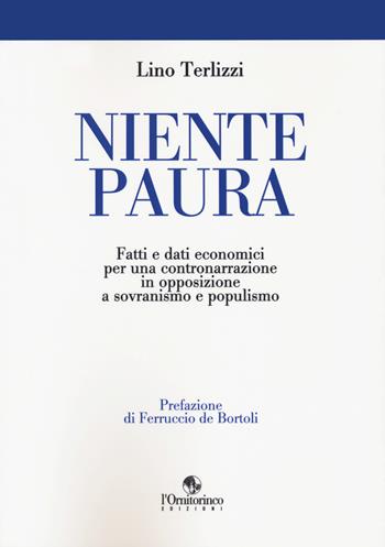 Niente paura. Fatti e dati economici per una contronarrazione in opposizione a sovranismo e populismo - Lino Terlizzi - Libro L'Ornitorinco 2020 | Libraccio.it