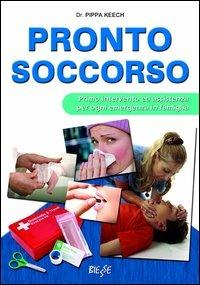 Pronto soccorso. Primo intervento ed asssistenza per ogni emergenza in famiglia - Pippa Keech - Libro Edizioni Brancato 2009, Biesse | Libraccio.it