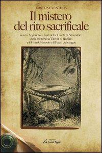 Il mistero del rito sacrificale - Gastone Ventura - Libro Edizioni Brancato 2014, La luna nera. Esoterismo | Libraccio.it