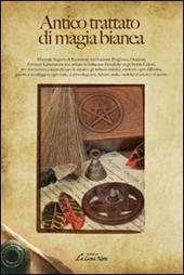 Antico trattato di magia bianca. Manuale segreto di esorcismi, invocazioni, preghiere, orazioni, formule kabalistiche per attirare le influenze benefiche...