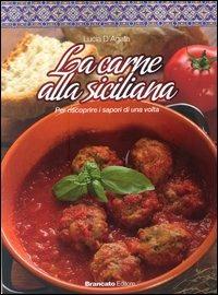 La carne alla siciliana. Per scoprire i sapori di una volta - Lucia D'Agata - Libro Edizioni Brancato 2012 | Libraccio.it