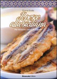 Il pesce alla siciliana. Per scoprire i sapori di una volta - Emma Scalia - Libro Edizioni Brancato 2012 | Libraccio.it