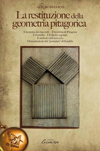 La restituzione della geometria pitagorica - Arturo Reghini - Libro Edizioni Brancato 2014, La luna nera. Esoterismo | Libraccio.it