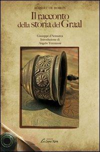 Il racconto della storia del Graal. Vol. 1: Giuseppe d'Arimatea - Robert de Boron - Libro Edizioni Brancato 2014, La luna nera. Esoterismo | Libraccio.it