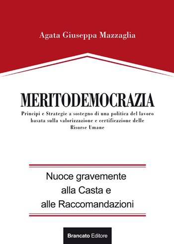 Meritodemocrazia. Principi e strategia a sostegno di una politica del lavoro basata sulla valorizzazione e certificazione delle risorse umane - Agata Mazzaglia - Libro Edizioni Brancato 2013 | Libraccio.it