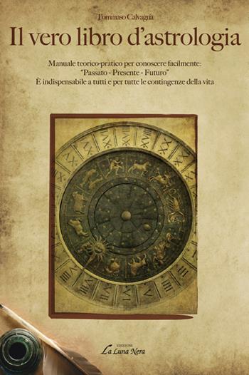 Il vero libro d'astrologia. Manuale teorico-pratico per conoscere facilmente: «passato, presente, futuro» - Tommaso Calvagna - Libro Edizioni Brancato 2013, La luna nera. Esoterismo | Libraccio.it