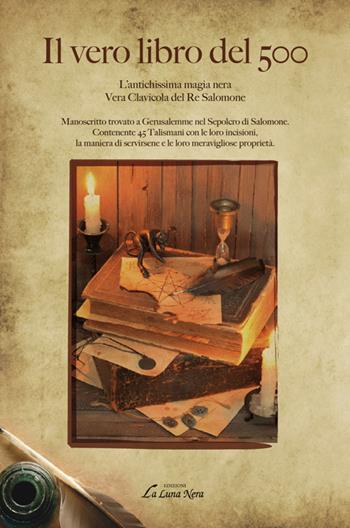 Il vero libro del 500. L'antichissima magia nera. Vera clavicola del re Salomone. Manoscritto trovato a Gerusalemme nel Sepolcro di Salomone. Contenente 45 Talismani  - Libro Edizioni Brancato 2013, La luna nera. Esoterismo | Libraccio.it