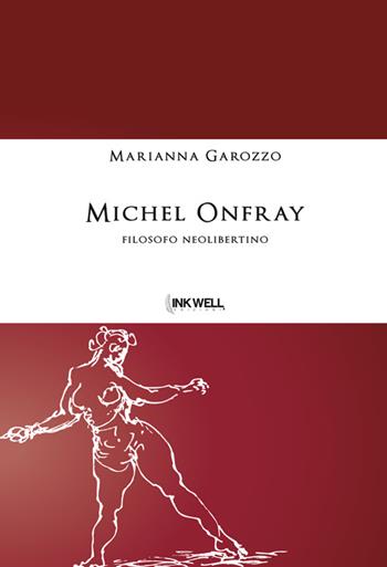 Michel Onfray. Filosofo neolibertino - Marianna Garozzo - Libro Edizioni Brancato 2014, Inkwell Edizioni | Libraccio.it