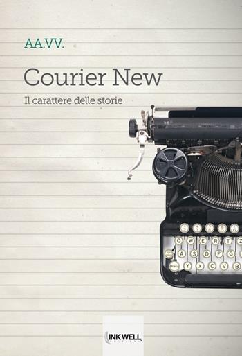 Courier new. Il carattere delle storie  - Libro Edizioni Brancato 2014, Inkwell Edizioni | Libraccio.it