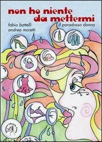 Non ho niente da mettermi. Il paradosso donna - Fabio Battelli, Andrea Moretti - Libro Croce Libreria 2009, OzioSapiente | Libraccio.it