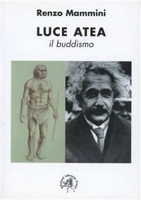 Luce atea. Il buddismo - Renzo Mammini - Libro Croce Libreria 2009, Universitas. Collana di studi e testi | Libraccio.it
