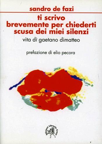 Ti scrivo brevemente per chiederti scusa dei miei silenzi. Vita di Gaetano Dimatteo - Sandro De Fazi - Libro Croce Libreria 2009, OzioSapiente | Libraccio.it