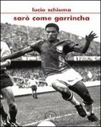 Sarò come Garrincha - Lucio Schiuma - Libro Croce Libreria 2010, OzioSapiente | Libraccio.it