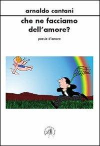 Che ne facciamo dell'amore? - Arnaldo Cantani - Libro Croce Libreria 2010, Stilnovo | Libraccio.it
