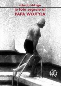Le foto segrete di papa Wojtyla - Roberta Hidalgo - Libro Croce Libreria 2011 | Libraccio.it