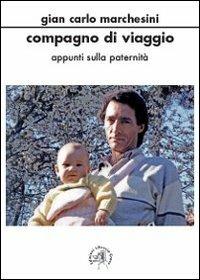 Compagno di viaggio. Appunti sulla paternità - Gian Carlo Marchesini - Libro Croce Libreria 2010, Universitas. Collana di studi e testi | Libraccio.it