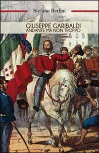 Giuseppe Garibaldi. Andante ma non troppo - Stefano Berlini - Libro Croce Libreria 2014, Fuori collana | Libraccio.it