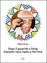 Dopo il gaypride a Parigi Zapinette viene rapita a New York - Albert Russo - Libro Croce Libreria 2014, OzioSapiente | Libraccio.it