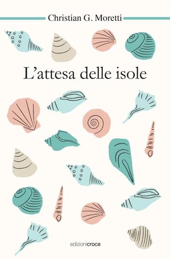 L'attesa delle isole - Christian G. Moretti - Libro Croce Libreria 2016, OzioSapiente | Libraccio.it