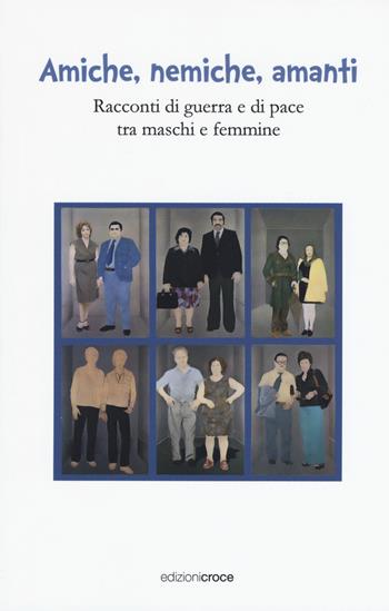 Amiche, nemiche, amanti. Racconti di guerra e di pace tra maschi e femmine - Fabio Croce - Libro Croce Libreria 2017, OzioSapiente | Libraccio.it